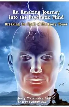 An Amazing Journey Into the Psychotic Mind - Breaking the Spell of the Ivory Tower - Jerry Marzinsky Sherry Swiney