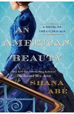 An American Beauty: A Novel of the Gilded Age Inspired by the True Story of Arabella Huntington Who Became the Richest Woman in the Countr - Shana Abe