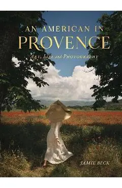 An American in Provence: Art, Life and Photography - Jamie Beck
