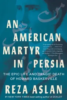 An American Martyr in Persia. The Epic Life and Tragic Death of Howard Baskerville, Paperback/Reza Aslan