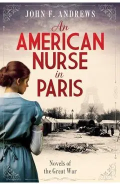 An American Nurse in Paris: Novels of the Great War - John F. Andrews