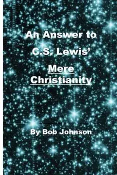 An Answer to C.S. Lewis' Mere Christianity, Paperback/Bob Johnson