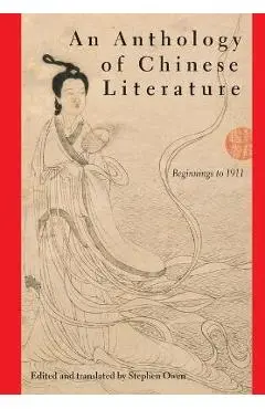 An Anthology of Chinese Literature: Beginnings to 1911 - Stephen Owen