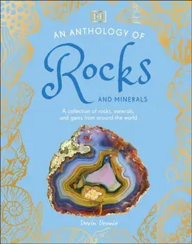 An Anthology of Rocks and Minerals. A Collection of 100 Rocks, Minerals, and Gems from Around the World, Hardback/Dr Devin Dennie