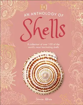 An Anthology of Shells. A Collection of Fascinating Shells from Around the World, Hardback/Simon Aiken
