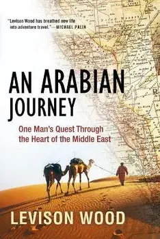 An Arabian Journey: One Man's Quest Through the Heart of the Middle East, Paperback/Levison Wood