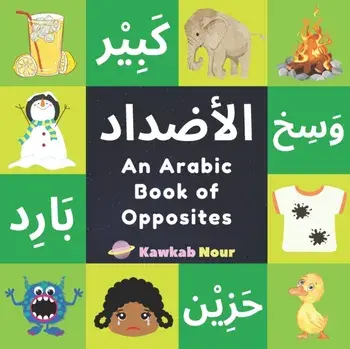 An Arabic Book Of Opposites: Language Book For Children, Toddlers & Kids Ages 2 - 4: Great Fun Gift For Bilingual Parents, Arab Neighbors & Baby Sh, Paperback/Kawkabnour Press