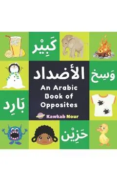 An Arabic Book Of Opposites: Language Book For Children, Toddlers & Kids Ages 2 - 4: Great Fun Gift For Bilingual Parents, Arab Neighbors & Baby Sh - Kawkabnour Press