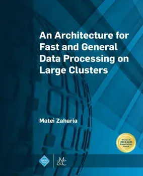 An Architecture for Fast and General Data Processing on Large Clusters, Paperback/Matei Zaharia