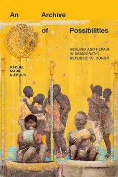 An Archive of Possibilities. Healing and Repair in Democratic Republic of Congo, Paperback/Rachel Marie Niehuus