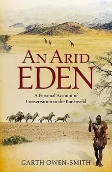 An Arid Eden: A Personal Account of Conservation in the Kaokoveld, Paperback/Garth Owen-Smith
