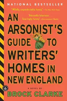 An Arsonist's Guide to Writers' Homes in New England, Paperback/Brock Clarke