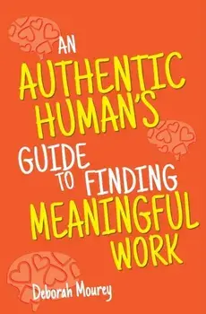 An Authentic Human's Guide to Finding Meaningful Work, Paperback/Deborah Mourey