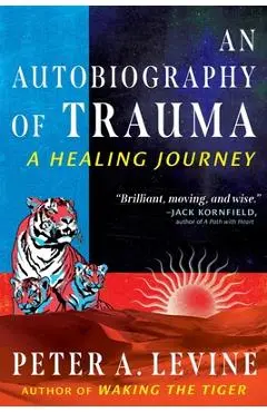 An Autobiography of Trauma: A Healing Journey - Peter A. Levine