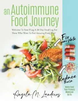 An Autoimmune Food Journey: Welcome To Your FLog A 30 Day Food Log For Those Who Want To Feel Amazing Every Day!, Paperback/Angela M. Landeros