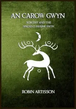 An Carow Gwyn: Sorcery and the Ancient Fayerie Faith, Paperback/Robin Artisson