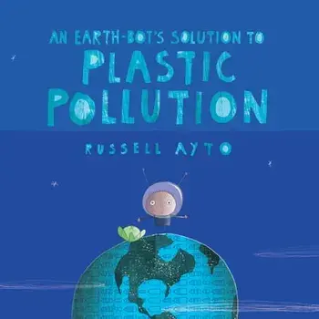An Earth-Bot's Solution to Plastic Pollution, Hardcover/Russell Ayto