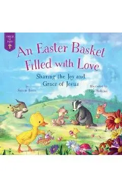 An Easter Basket Filled with Love: Sharing the Joy and Grace of Jesus - Susan Jones