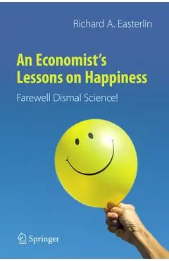 An Economist's Lessons on Happiness: Farewell Dismal Science! - Richard A. Easterlin