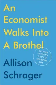 An Economist Walks Into a Brothel: And Other Unexpected Places to Understand Risk, Hardcover/Allison Schrager
