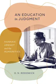 An Education in Judgment: Hannah Arendt and the Humanities, Hardcover/D. N. Rodowick
