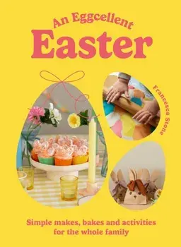 An Eggcellent Easter. Simple springtime makes, bakes and activities for the whole family, Hardback/Francesca Stone