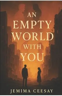 An Empty World With You: A dystopian romance about survival and the one person who made the silence feel like home - Jemima Ceesay