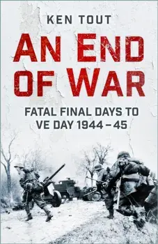 An End of War. Fatal Final Days to VE Day, 1944-45, New ed, Paperback/Ken Tout