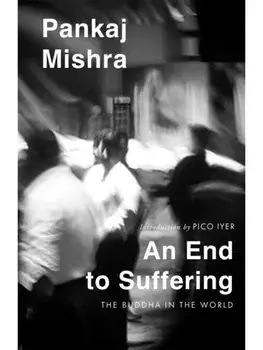 An End to Suffering, Paperback/Pankaj Mishra