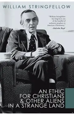 An Ethic for Christians and Other Aliens in a Strange Land - William Stringfellow