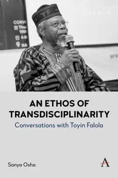 An Ethos of Transdisciplinarity. Conversations with Toyin Falola, Hardback/Sanya Osha