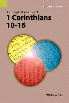 An Exegetical Summary of 1 Corinthians 10-16, 2nd Edition, Paperback/Ronald L. Trail