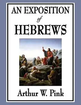 An Exposition of Hebrews, Hardcover/Arthur W. Pink