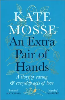 An Extra Pair of Hands. A story of caring and everyday acts of love, Main, Paperback/Kate Mosse