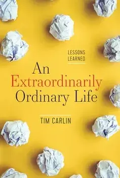 An Extraordinarily Ordinary Life: Lessons Learned, Hardcover/Tim Carlin
