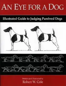 An Eye for a Dog: Illustrated Guide to Judging Purebred Dogs, Paperback/Robert W. Cole