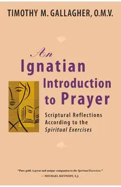 An Ignatian Introduction to Prayer: Scriptural Reflections According to the Spiritual Exercises - Gallagher