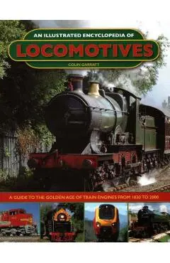 An Illustrated Encyclopedia of Locomotives:: A Guide to the Golden Age of Train Engines from 1830 to 2000 - Colin Garratt