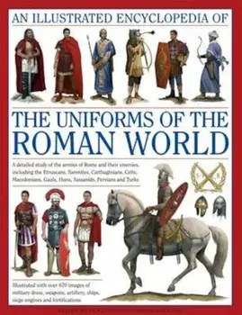 An Illustrated Encyclopedia of the Uniforms of the Roman World: A Detailed Study of the Armies of Rome and Their Enemies, Including the Etruscans, Sam, Hardcover/Kevin F. Kiley