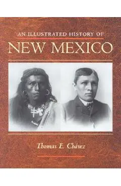 An Illustrated History of New Mexico - Thomas E. Chávez