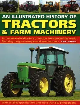 An Illustrated History of Tractors & Farm Machinery: A Comprehensive Directory of Tractors from Around the World, Featuring the Great Marques and Manu, Hardcover/John Carroll
