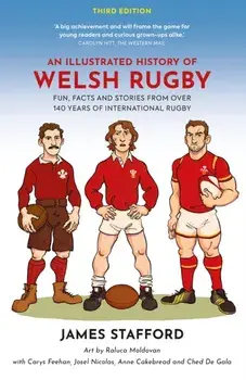 An Illustrated History of Welsh Rugby. Fun, Facts and Stories from 140 Years of International Rugby, Third Edition, Paperback/James Stafford
