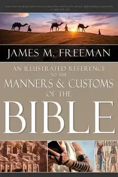 An Illustrated Reference to Manners & Customs of the Bible, Hardcover/James M. Freeman