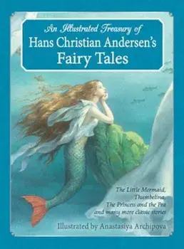 An Illustrated Treasury of Hans Christian Andersen's Fairy Tales: The Little Mermaid, Thumbelina, the Princess and the Pea and Many More Classic Stori, Hardcover/Hans Christian Andersen