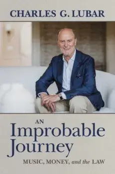 An Improbable Journey. Music, Money, and the Law, Paperback/Charles G. Lubar