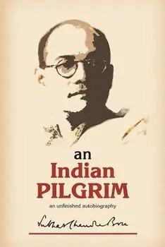 An Indian Pilgrim: An Unfinished Autobiography. This Is the First Part of the Two-Volume Original Autobiography of Subhas Chandra Bose Fi, Paperback/Subhas Chandra Bose