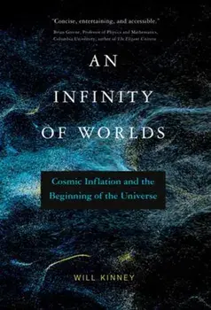 An Infinity of Worlds. Cosmic Inflation and the Beginning of the Universe, Paperback/Will Kinney