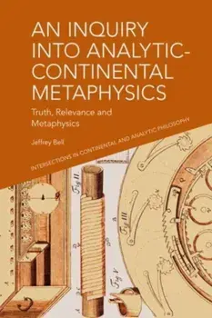 An Inquiry into Analytic-Continental Metaphysics. Truth, Relevance and Metaphysics, Paperback/A. Jeffrey Bell