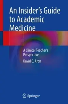 An Insider's Guide to Academic Medicine. A Clinical Teacher's Perspective, 1st ed. 2023, Paperback/David C. Aron