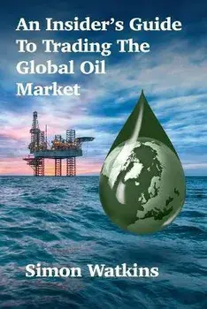 An Insider's Guide To Trading The Global Oil Market, Paperback/Simon Watkins